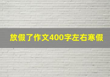 放假了作文400字左右寒假