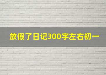 放假了日记300字左右初一