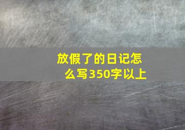 放假了的日记怎么写350字以上