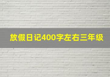 放假日记400字左右三年级