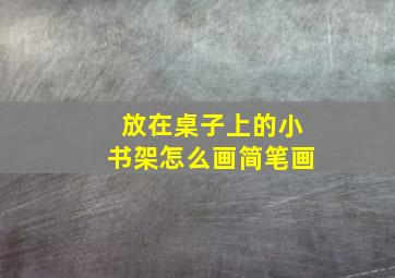 放在桌子上的小书架怎么画简笔画