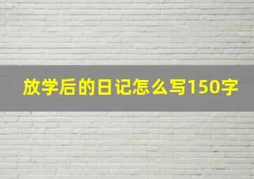 放学后的日记怎么写150字