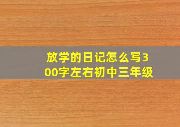 放学的日记怎么写300字左右初中三年级