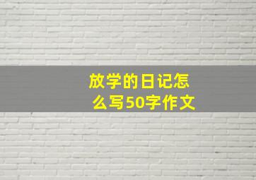 放学的日记怎么写50字作文