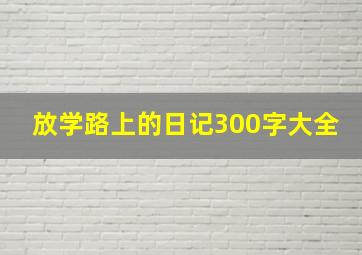 放学路上的日记300字大全