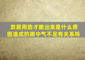 放屁用劲才能出来是什么原因造成的跟中气不足有关系吗