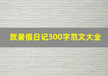 放暑假日记300字范文大全