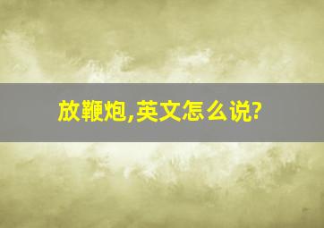 放鞭炮,英文怎么说?