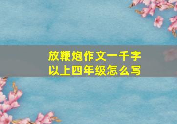 放鞭炮作文一千字以上四年级怎么写