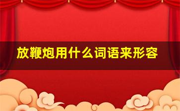 放鞭炮用什么词语来形容