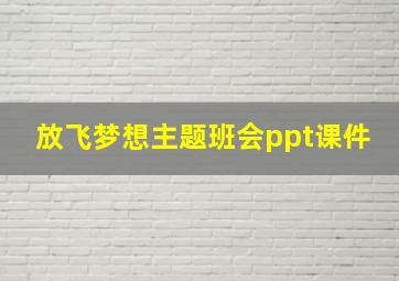 放飞梦想主题班会ppt课件