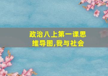 政治八上第一课思维导图,我与社会