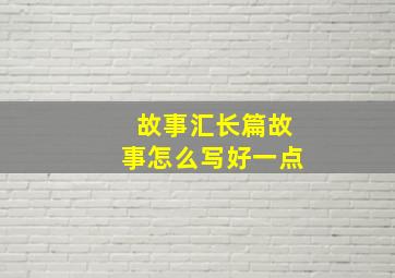 故事汇长篇故事怎么写好一点