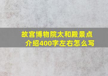 故宫博物院太和殿景点介绍400字左右怎么写