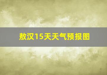 敖汉15天天气预报图