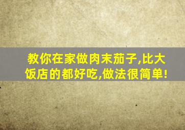 教你在家做肉末茄子,比大饭店的都好吃,做法很简单!