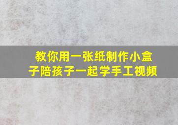 教你用一张纸制作小盒子陪孩子一起学手工视频