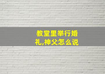 教堂里举行婚礼,神父怎么说