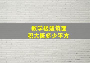 教学楼建筑面积大概多少平方