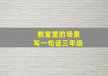 教室里的场景写一句话三年级