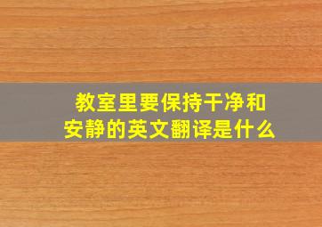 教室里要保持干净和安静的英文翻译是什么