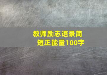 教师励志语录简短正能量100字