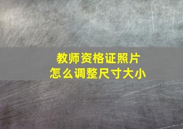 教师资格证照片怎么调整尺寸大小