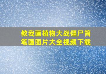 教我画植物大战僵尸简笔画图片大全视频下载