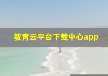 教育云平台下载中心app