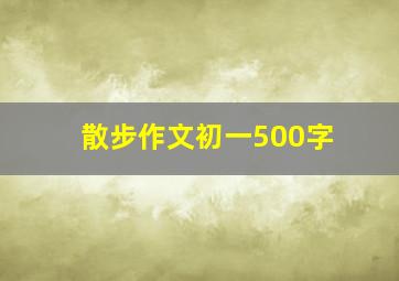 散步作文初一500字