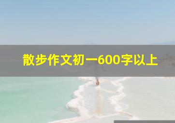 散步作文初一600字以上