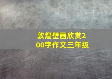 敦煌壁画欣赏200字作文三年级