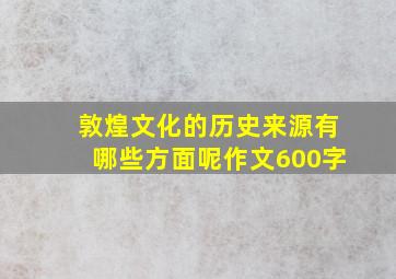 敦煌文化的历史来源有哪些方面呢作文600字