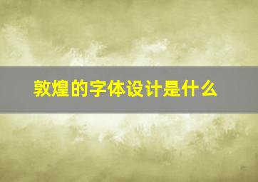 敦煌的字体设计是什么