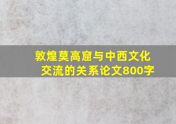 敦煌莫高窟与中西文化交流的关系论文800字