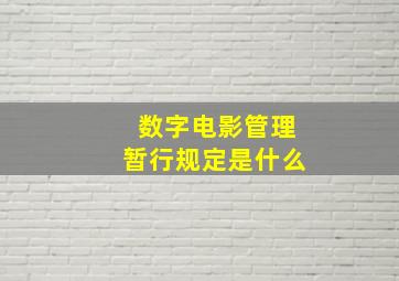 数字电影管理暂行规定是什么