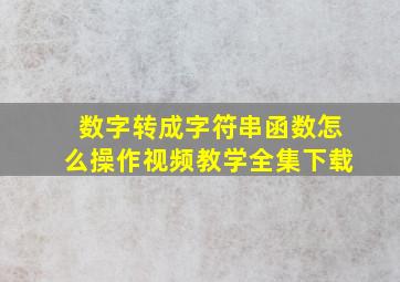 数字转成字符串函数怎么操作视频教学全集下载