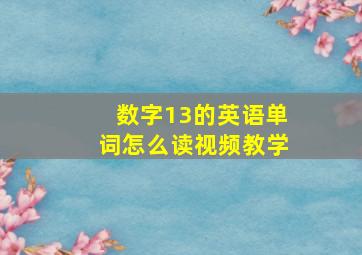 数字13的英语单词怎么读视频教学