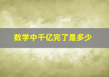 数学中千亿完了是多少