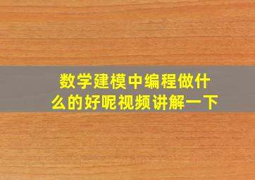 数学建模中编程做什么的好呢视频讲解一下