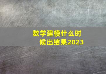 数学建模什么时候出结果2023