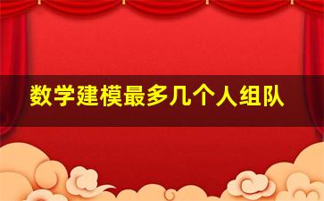 数学建模最多几个人组队