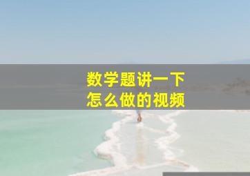 数学题讲一下怎么做的视频