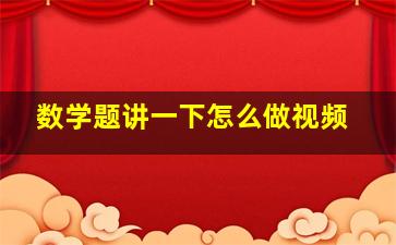 数学题讲一下怎么做视频