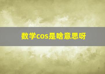 数学cos是啥意思呀