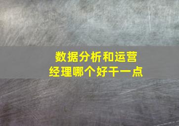 数据分析和运营经理哪个好干一点