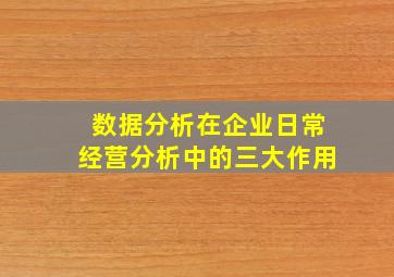 数据分析在企业日常经营分析中的三大作用