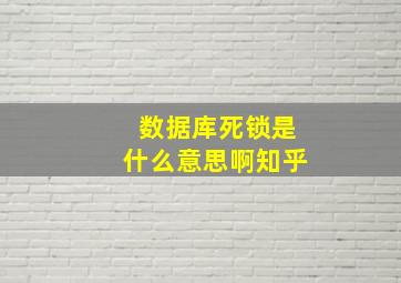 数据库死锁是什么意思啊知乎