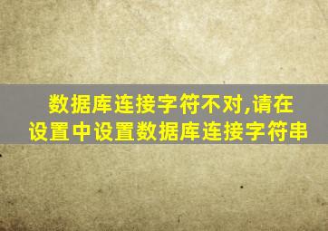 数据库连接字符不对,请在设置中设置数据库连接字符串