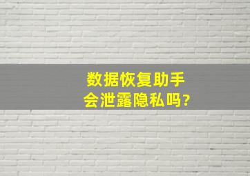 数据恢复助手会泄露隐私吗?